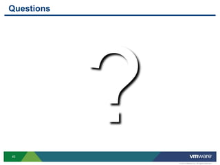 Questions




45

            © 2012 VMware Inc. All rights reserved
 