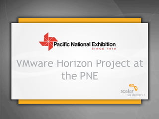 VMware Horizon Project at
the PNE

© 2013 Scalar Decisions Inc. Not for distribution outside of intended audience

 