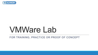 VMWare Lab
FOR TRAINING, PRACTICE OR PROOF OF CONCEPT
 