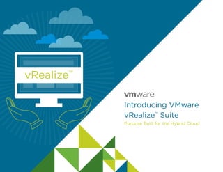 vRealize™ 
Introducing VMware 
vRealize™ Suite 
Purpose Built for the Hybrid Cloud 
 