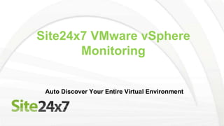 Site24x7 VMware vSphere
Monitoring
Auto Discover Your Entire Virtual Environment
 