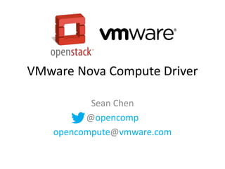 VMware Nova Compute Driver

          Sean Chen
         @opencomp
   opencompute@vmware.com
 