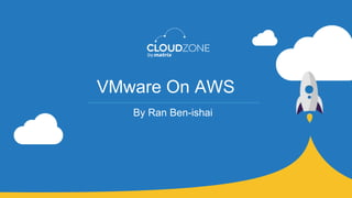 All content is the property and proprietary interest of CloudZone, The removal of any proprietary notices, including attribution information, is strictly prohibited.
VMware On AWS
By Ran Ben-ishai
 