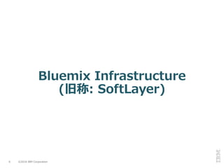 ©2016 IBM Corporation6
Bluemix Infrastructure
(旧称: SoftLayer)
 