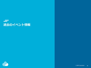© IBM Corporation 2929© IBM Corporation
過去のイベント情報
 