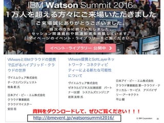 © IBM Corporation 30http://ibmevent.jp/watsonsummit2016/
資料をダウンロードして、ぜひご覧ください！！！
 