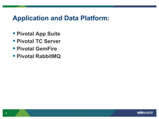 8 Confidential
Application and Data Platform:
 Pivotal App Suite
 Pivotal TC Server
 Pivotal GemFire
 Pivotal RabbitMQ
 