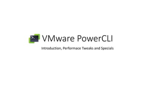 VMware PowerCLI
Introduction, Performace Tweaks and Specials
 