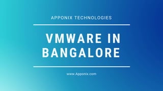 VMWARE IN
BANGALORE
www.Apponix.com
APPONIX TECHNOLOGIES
 