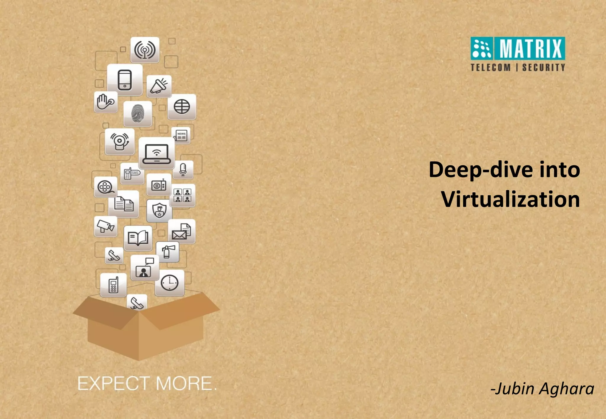Deep-dive into
Virtualization
-Jubin Aghara
 