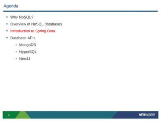 Agenda

 • Why NoSQL?
 • Overview of NoSQL databases
 • Introduction to Spring Data
 • Database APIs
       - MongoDB
       - HyperSQL
       - Neo4J




  27
 