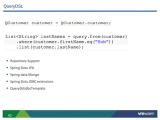 QueryDSL




 • Repository Support
 • Spring Data JPA
 • Spring data Mongo
 • Spring Data JDBC extensions
 • QueryDslJdbcTemplate




  42
 