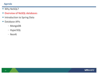 Agenda
• Why NoSQL?
• Overview of NoSQL databases
• Introduction to Spring Data
• Database APIs
       - MongoDB
       - HyperSQL
       - Neo4J




  10
 