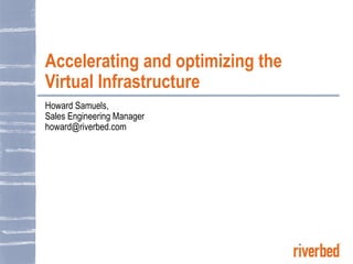 Accelerating and optimizing the Virtual Infrastructure Howard Samuels, Sales Engineering Manager [email_address] 