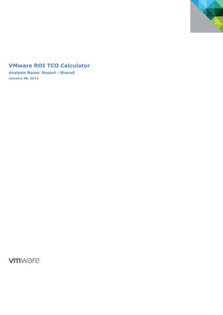 VMware ROI TCO Calculator
Analysis Name: Report - Shared
January 08, 2013
 
