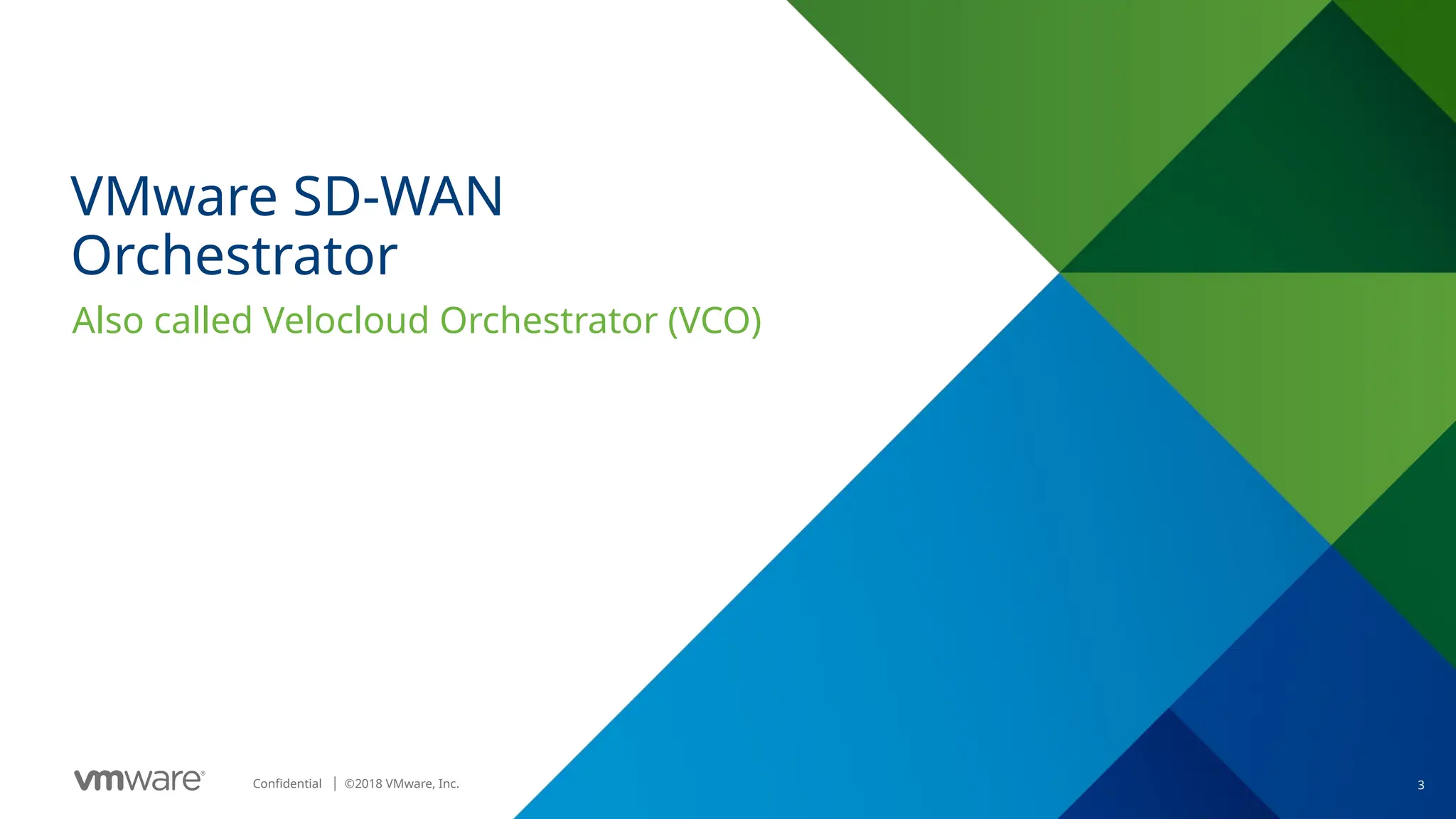 3
Confidential ©
│ 2018 VMware, Inc.
VMware SD-WAN
Orchestrator
Also called Velocloud Orchestrator (VCO)
 