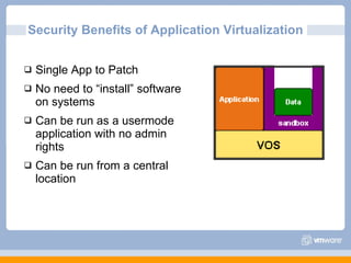 Security Benefits of Application Virtualization Single App to Patch No need to “install” software on systems Can be run as a usermode  application with no admin rights Can be run from a central location 