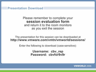 Presentation Download


          Please remember to complete your
             session evaluation form
           and return it to the room monitors
                as you exit the session

    The presentation for this session can be downloaded at
 http://www.vmware.com/vmtn/vmworld/sessions/
       Enter the following to download (case-sensitive):

                 Username: cbv_rep
                Password: cbvfor9v9r
 