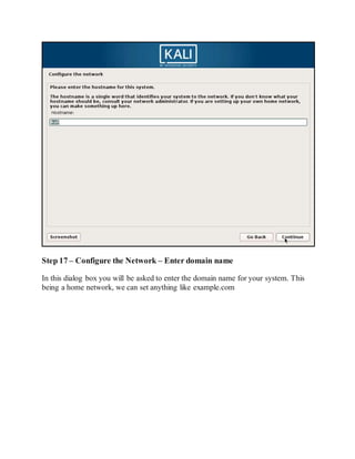 Step 17 – Configure the Network – Enter domain name
In this dialog box you will be asked to enter the domain name for your system. This
being a home network, we can set anything like example.com
 