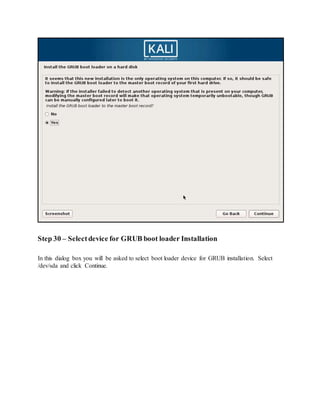 Step 30 – Selectdevice for GRUB boot loader Installation
In this dialog box you will be asked to select boot loader device for GRUB installation. Select
/dev/sda and click Continue.
 