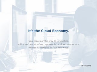 It’s the Cloud Economy.
You can clear the way to innovation
with a software-defined approach, or cloud economics.
Realize its benefits in four key ways.
 