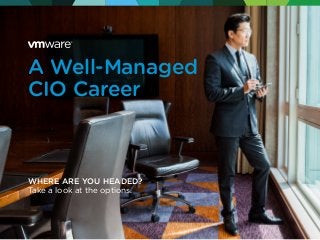 A Well-Managed
CIO Career
WHERE ARE YOU HEADED?
Take a look at the options.
 