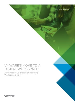 WHITE PAPER – JANUARY 2017
VMWARE’S MOVE TO A
DIGITAL WORKSPACE
A business value analysis of deploying
Workspace ONE
 