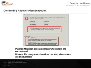 Confirming Recover Plan Execution




Projekt:   Webinar-Reihe der inoXtech University
Referent: Christian Desch | Solution Architekt | inoX-tech
Datum:     08.05.2012
Seite:     33
 