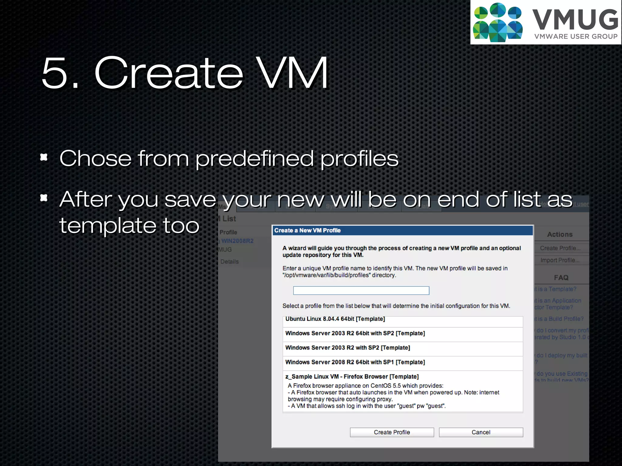 5. Create VM5. Create VM
Chose from predefined profilesChose from predefined profiles
After you save your new will be on end of list asAfter you save your new will be on end of list as
template tootemplate too
 