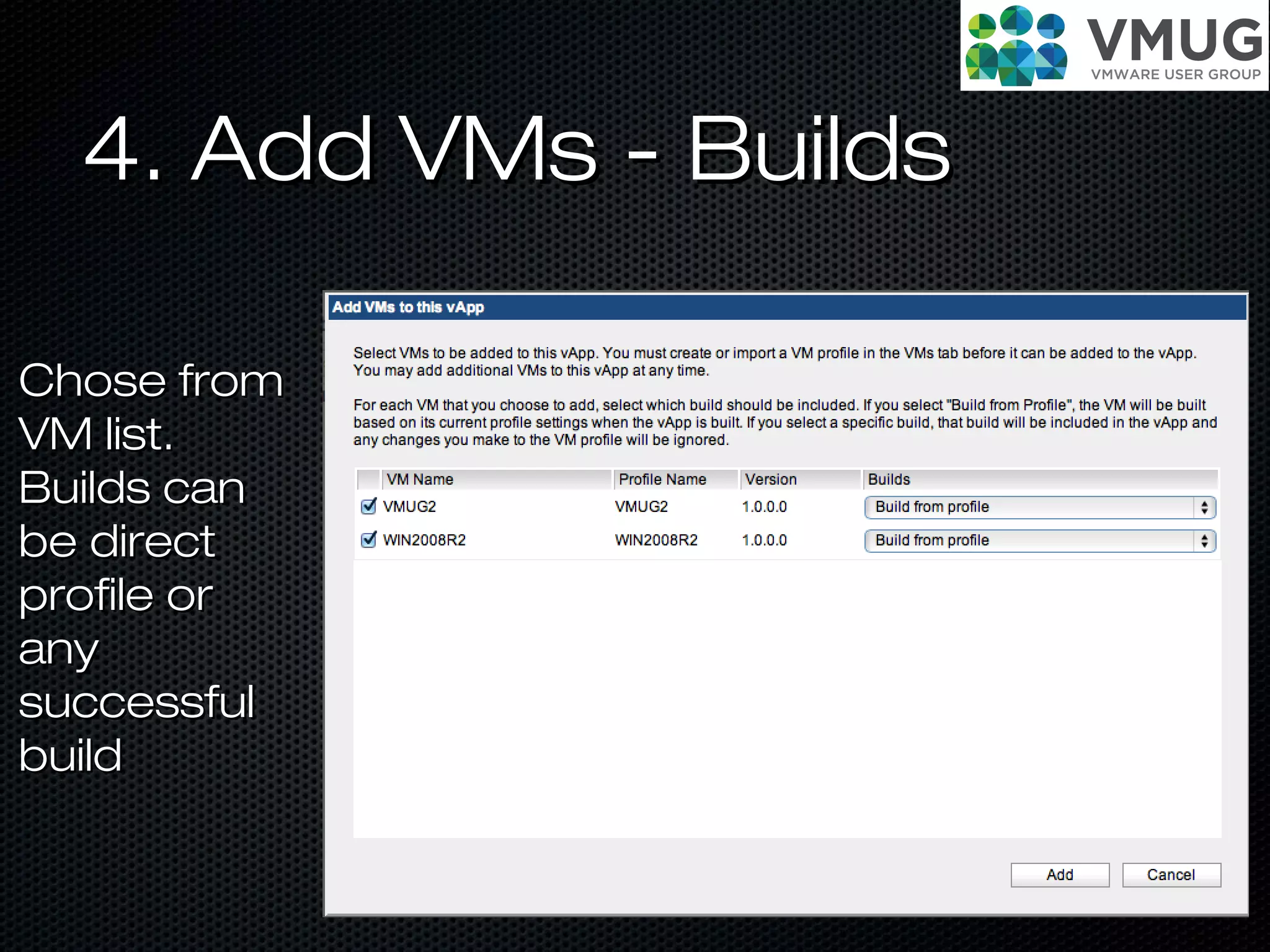 4. Add VMs - Builds4. Add VMs - Builds
Chose fromChose from
VM list.VM list.
Builds canBuilds can
be directbe direct
profile orprofile or
anyany
successfulsuccessful
buildbuild
 
