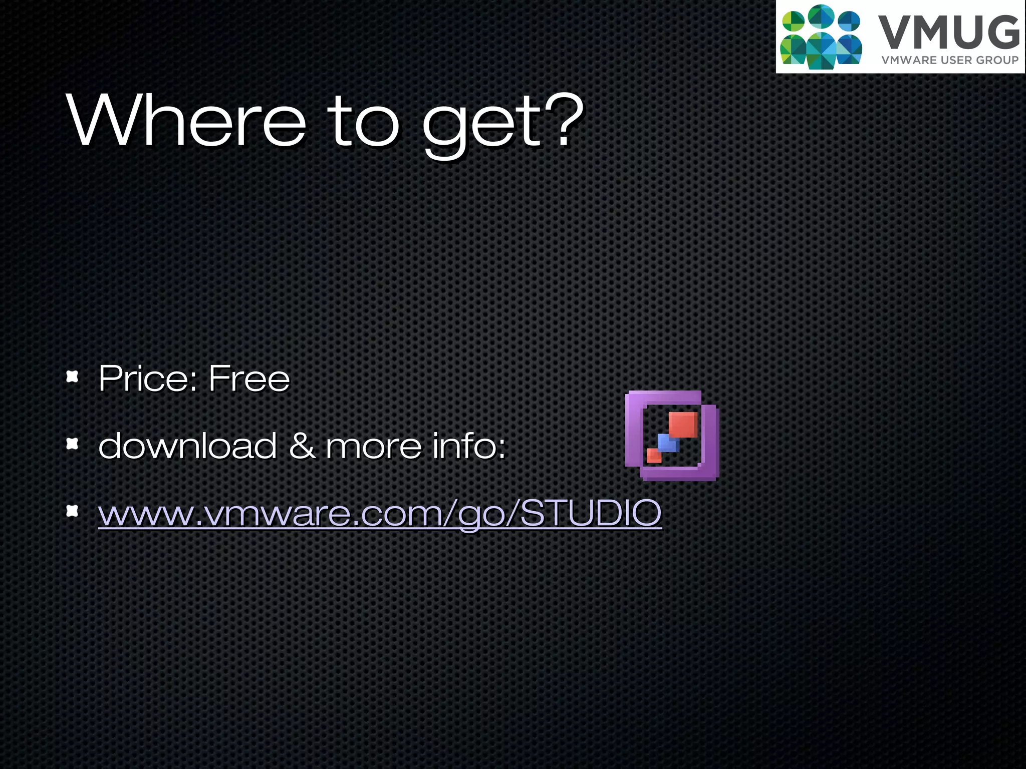 Where to get?Where to get?
Price: FreePrice: Free
download & more info:download & more info:
www.vmware.com/go/STUDIOwww.vmware.com/go/STUDIO
 