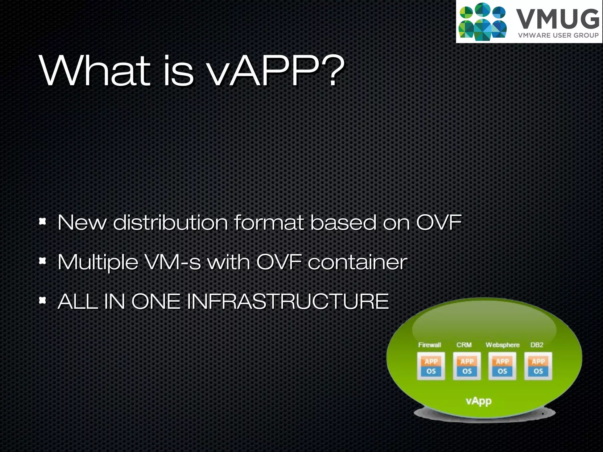 What is vAPP?What is vAPP?
New distribution format based on OVFNew distribution format based on OVF
Multiple VM-s with OVF containerMultiple VM-s with OVF container
ALL IN ONE INFRASTRUCTUREALL IN ONE INFRASTRUCTURE
 