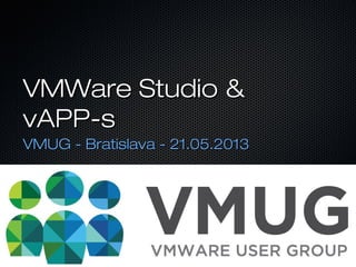 VMWare Studio &VMWare Studio &
vAPP-svAPP-s
VMUG - Bratislava - 21.05.2013VMUG - Bratislava - 21.05.2013
 