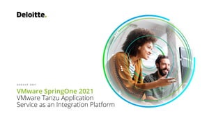 VMware SpringOne 2021
VMware Tanzu Application
Service as an Integration Platform
A U G U S T 2 0 2 1
 