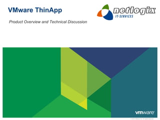 VMware ThinApp
Product Overview and Technical Discussion




                                            © 2009 VMware Inc. All rights reserved
 