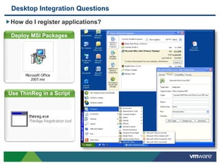 Desktop Integration Questions
How do I register applications?

  Deploy MSI Packages




 Use ThinReg in a Script
Answer: Application
Registration
 