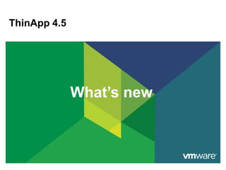 ThinApp 4.5




              What’s new
 
