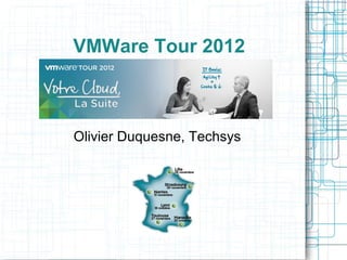 VMWare Tour 2012

Olivier Duquesne, Techsys

 