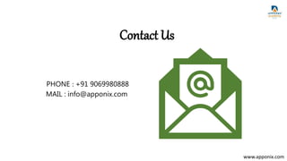 Contact Us
PHONE : +91 9069980888
MAIL : info@apponix.com
www.apponix.com
 