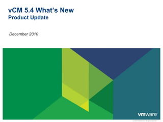 © 2009 VMware Inc. All rights reserved
vCM 5.4 What’s New
Product Update
December 2010
 