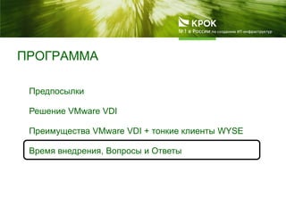 ПРОГРАММА
Предпосылки
Решение VMware VDI
Преимущества VMware VDI + тонкие клиенты WYSE
Время внедрения, Вопросы и Ответы
 