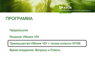 ПРОГРАММА
Предпосылки
Решение VMware VDI
Преимущества VMware VDI + тонкие клиенты WYSE
Время внедрения, Вопросы и Ответы
 