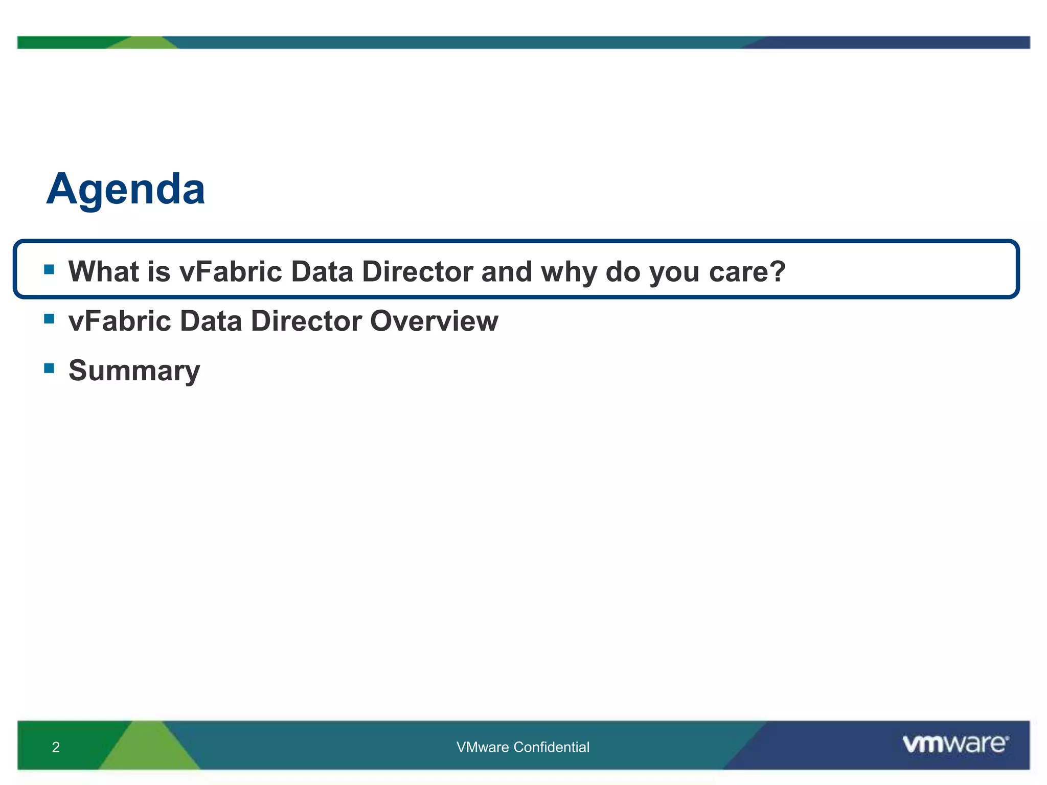 AgendaVMware ConfidentialWhat is vFabric Data Director and why do you care? vFabric Data Director OverviewSummary