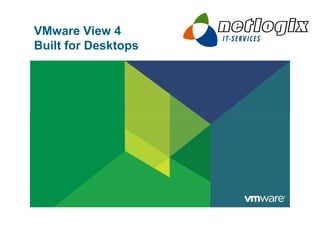 VMware View 4
Built for Desktops
 