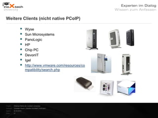 Weitere Clients (nicht native PCoIP)




Projekt:   Webinar-Reihe der inoXtech University
Referent: Christian Desch | Solution Architekt | inoX-tech
Datum:     22.03.2012
Seite:     27
 