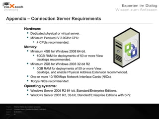 Appendix – Connection Server Requirements




Projekt:   Webinar-Reihe der inoXtech University
Referent: Christian Desch | Solution Architekt | inoX-tech
Datum:     22.03.2012
Seite:     41
 