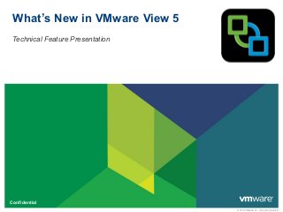© 2010 VMware Inc. All rights reserved
Confidential
What’s New in VMware View 5
Technical Feature Presentation
 