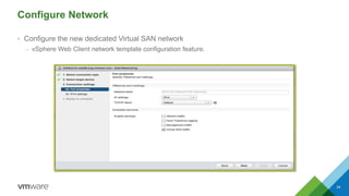 Configure Network
34
• Configure the new dedicated Virtual SAN network
– vSphere Web Client network template configuration feature.
 