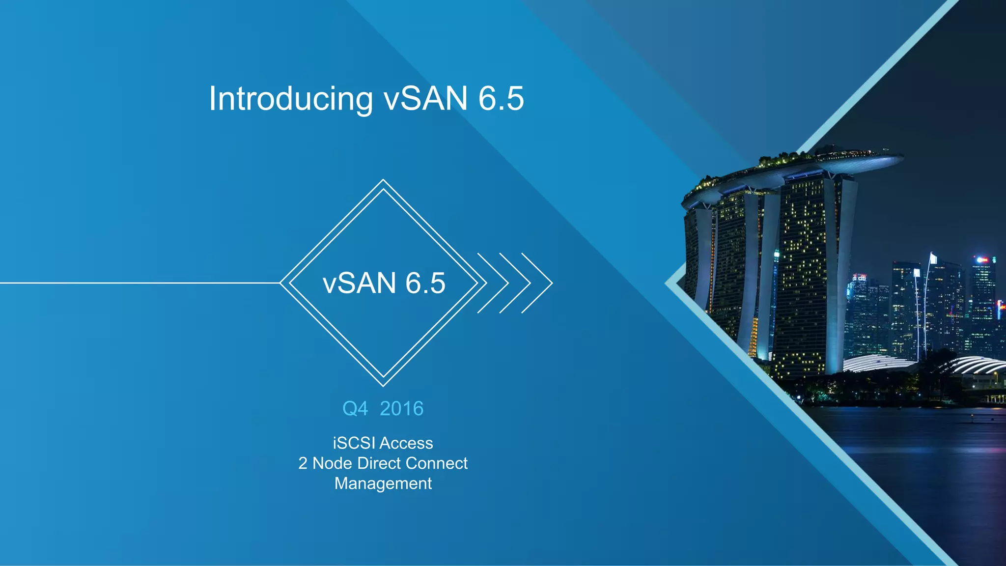 Introducing vSAN 6.5
Q4 2016
iSCSI Access
2 Node Direct Connect
Management
vSAN 6.5
 
