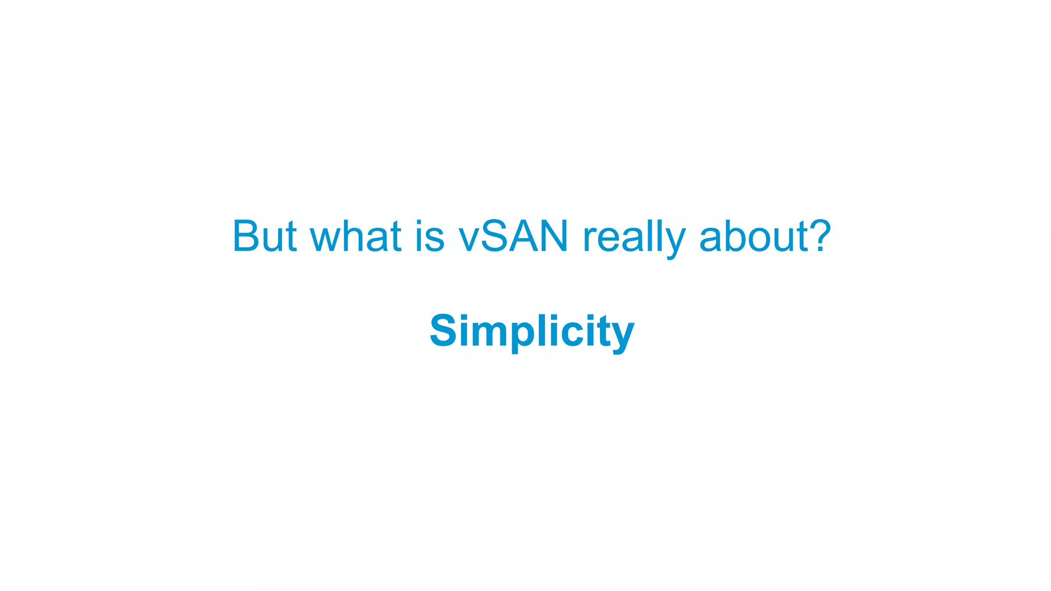 But what is vSAN really about?
Simplicity
 
